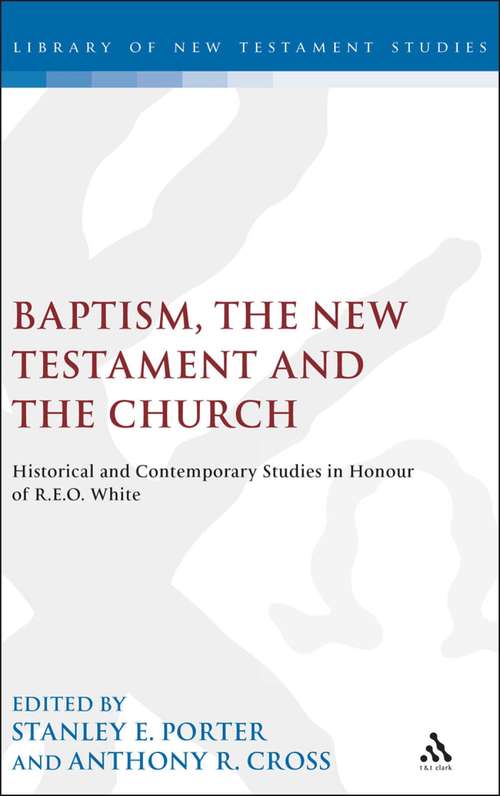Book cover of Baptism, the New Testament and the Church: Historical and Contemporary Studies in Honour of R.E.O. White (The Library of New Testament Studies #171)