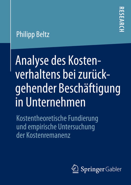 Book cover of Analyse des Kostenverhaltens bei zurückgehender Beschäftigung in Unternehmen: Kostentheoretische Fundierung und empirische Untersuchung der Kostenremanenz (2014)