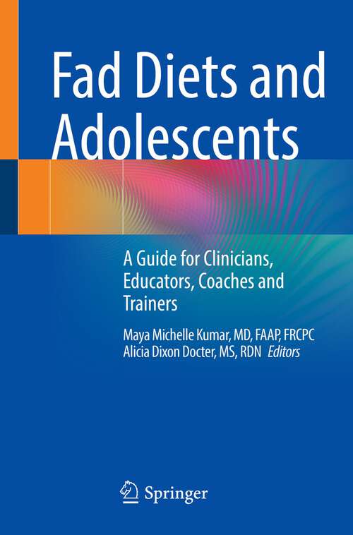 Book cover of Fad Diets and Adolescents: A Guide for Clinicians, Educators, Coaches and Trainers (1st ed. 2023)