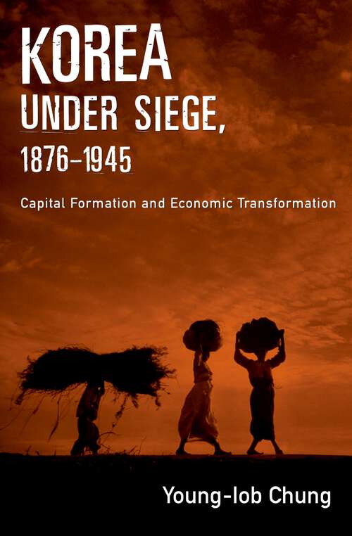 Book cover of Korea under Siege, 1876-1945: Capital Formation and Economic Transformation