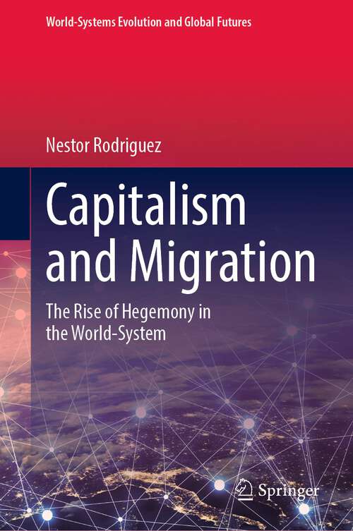 Book cover of Capitalism and Migration: The Rise of Hegemony in the World-System (1st ed. 2023) (World-Systems Evolution and Global Futures)