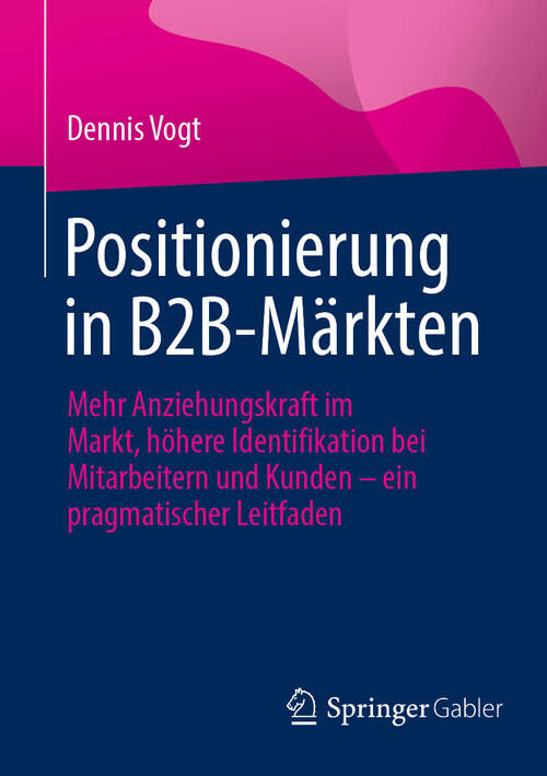 Book cover of Positionierung in B2B-Märkten: Mehr Anziehungskraft im Markt, höhere Identifikation bei Mitarbeitern und Kunden – ein pragmatischer Leitfaden (2024)