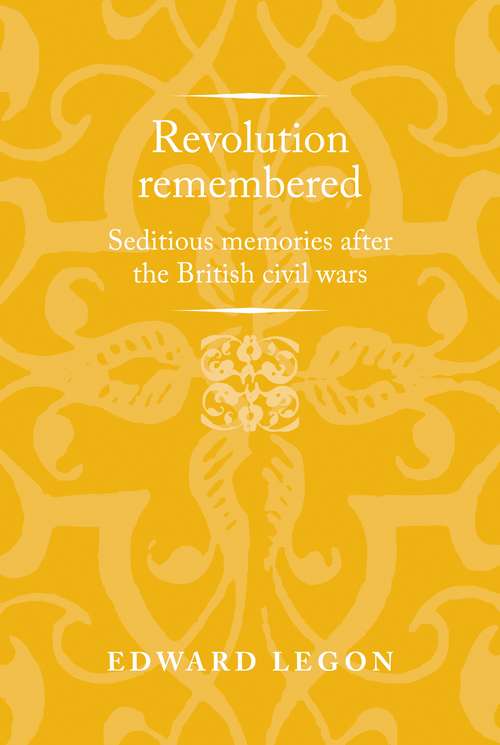 Book cover of Revolution remembered: Seditious memories after the British civil wars (Politics, Culture and Society in Early Modern Britain)