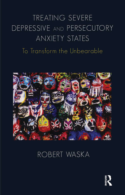 Book cover of Treating Severe Depressive and Persecutory Anxiety States: To Transform the Unbearable