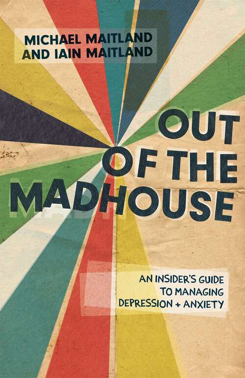 Book cover of Out of the Madhouse: An Insider's Guide to Managing Depression and Anxiety