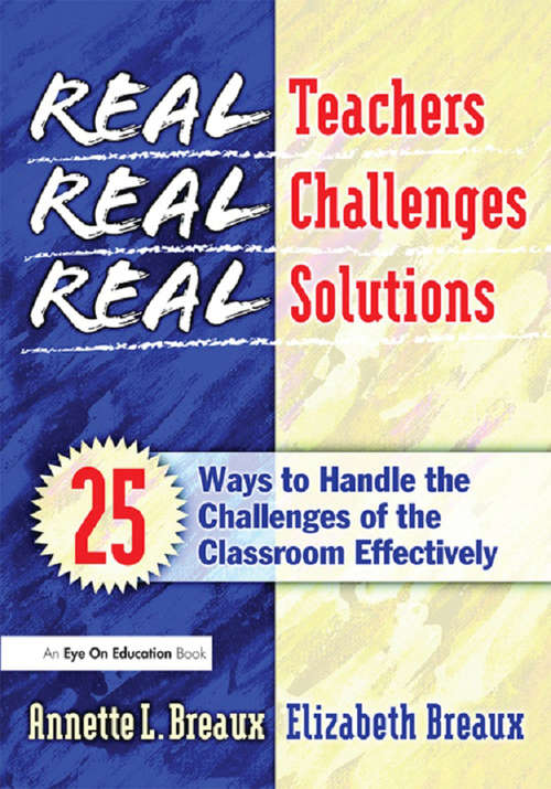 Book cover of Real Teachers, Real Challenges, Real Solutions: 25 Ways to Handle the Challenges of the Classroom Effectively