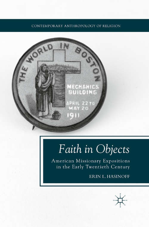 Book cover of Faith in Objects: American Missionary Expositions in the Early Twentieth Century (2011) (Contemporary Anthropology of Religion)
