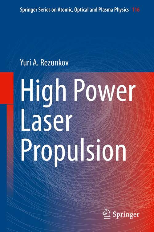 Book cover of High Power Laser Propulsion (1st ed. 2021) (Springer Series on Atomic, Optical, and Plasma Physics #116)