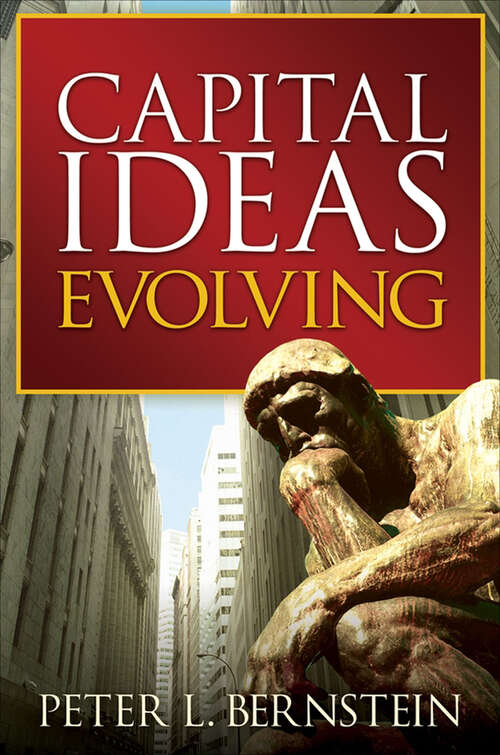 Book cover of Capital Ideas Evolving: Capital Ideas, Against The Gods, The Power Of Gold And Capital Ideas Evolving