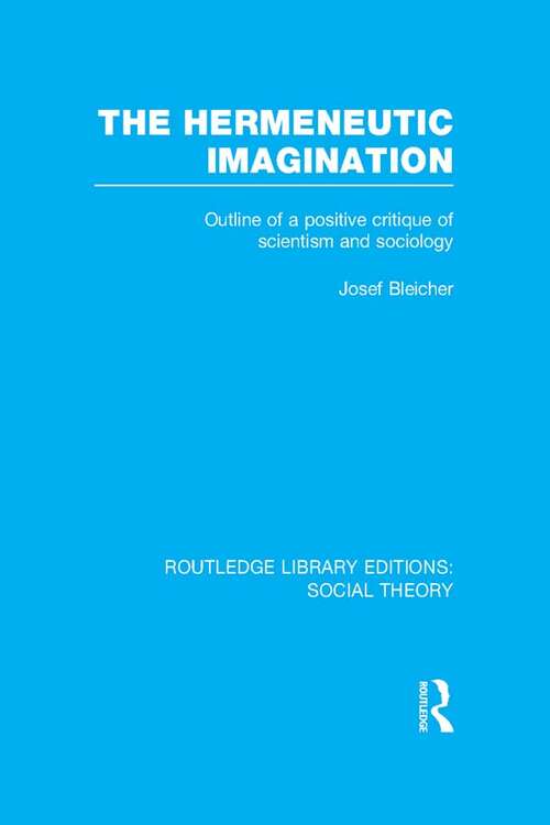 Book cover of The Hermeneutic Imagination: Outline of a Positive Critique of Scientism and Sociology (Routledge Library Editions: Social Theory)
