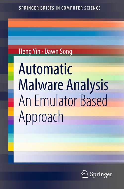 Book cover of Automatic Malware Analysis: An Emulator Based Approach (2013) (SpringerBriefs in Computer Science)