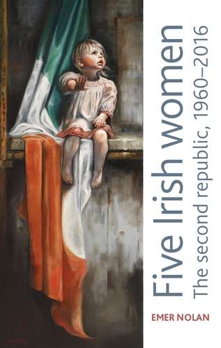 Book cover of Five Irish women: The second republic, 1960–2016