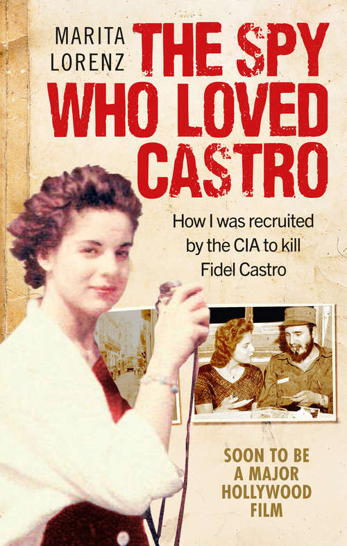 Book cover of The Spy Who Loved Castro: How I was recruited by the CIA to kill Fidel Castro