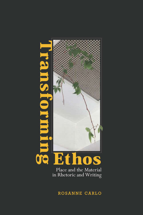 Book cover of Transforming Ethos: Place and the Material in Rhetoric and Writing