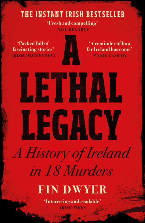 Book cover of A Lethal Legacy: A History of Ireland in 18 Murders