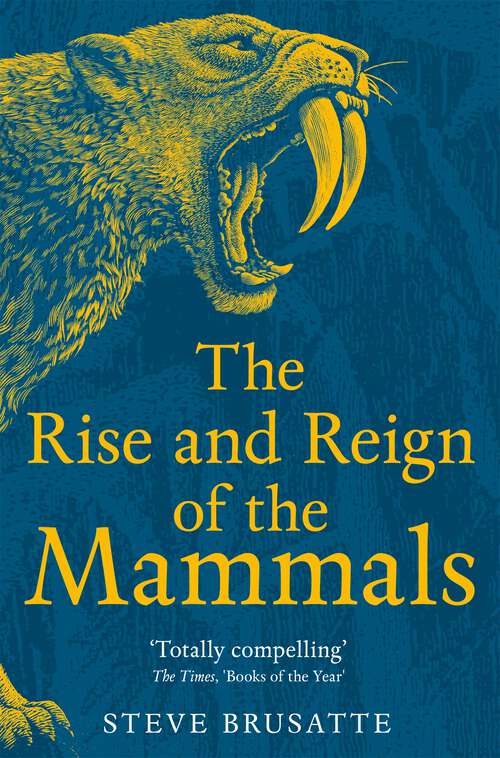 Book cover of The Rise and Reign of the Mammals: A New History, from the Shadow of the Dinosaurs to Us