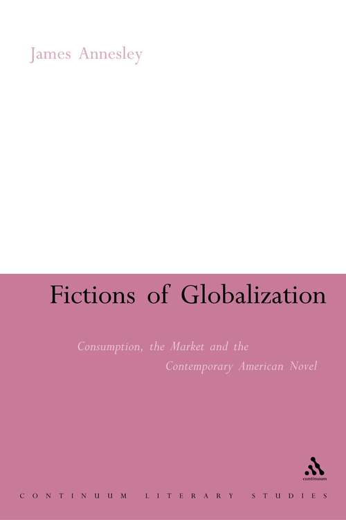 Book cover of Fictions of Globalization: Consumption, the Market and the Contemporary American Novel (Continuum Literary Studies)