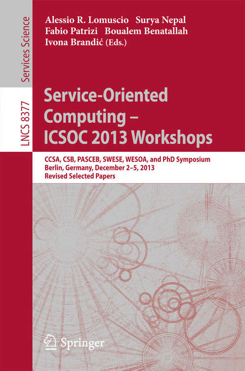 Book cover of Service-Oriented Computing--ICSOC 2013 Workshops: CCSA, CSB, PASCEB, SWESE, WESOA, and PhD Symposium, Berlin, Germany, December 2-5, 2013. Revised Selected Papers (2014) (Lecture Notes in Computer Science #8377)