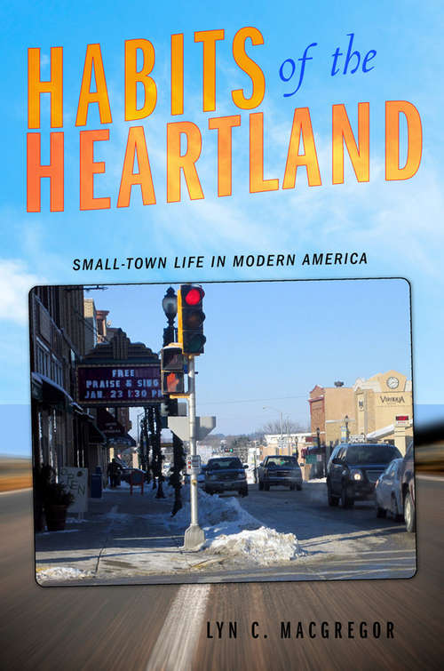 Book cover of Habits of the Heartland: Small-Town Life in Modern America