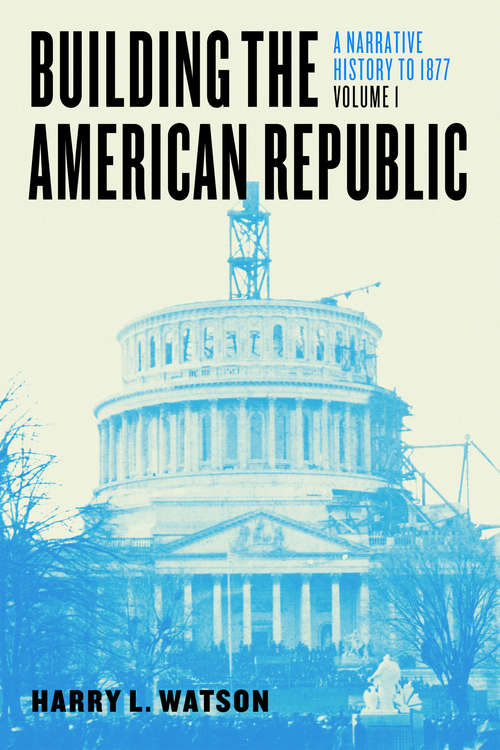 Book cover of Building the American Republic, Volume 1: A Narrative History to 1877