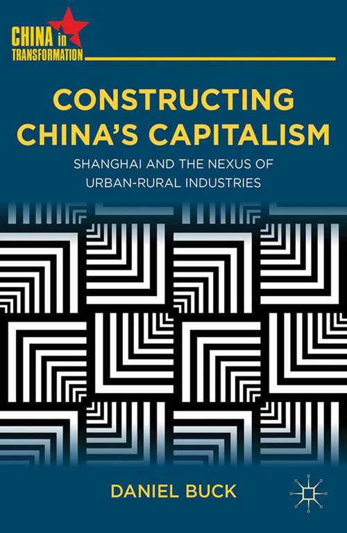 Book cover of Constructing China's Capitalism: Shanghai and the Nexus of Urban-Rural Industries (2012) (China in Transformation)