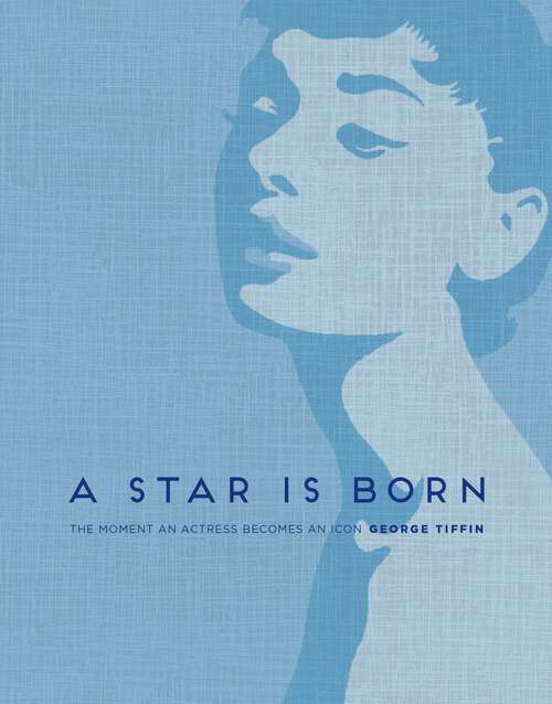 Book cover of A Star is Born: The Moment an Actress becomes an Icon