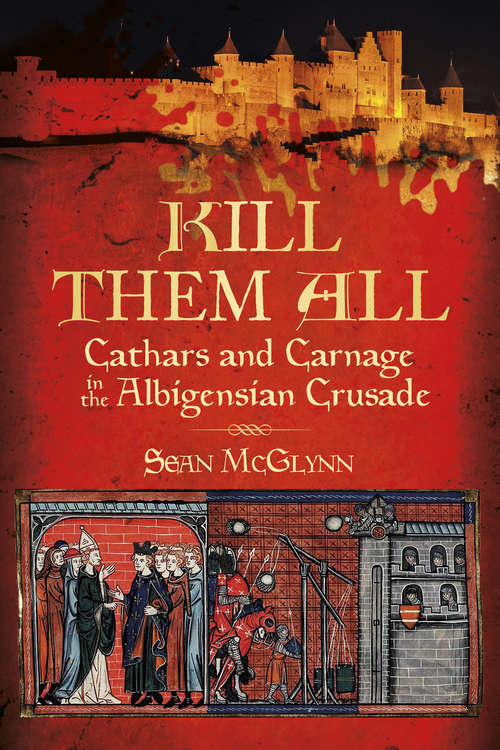 Book cover of Kill Them All: Cathars and Carnage in the Albigensian Crusade