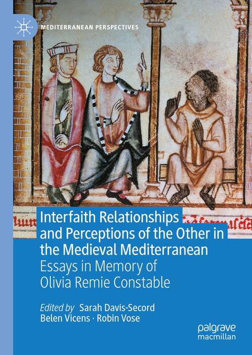 Book cover of Interfaith Relationships and Perceptions of the Other in the Medieval Mediterranean: Essays in Memory of Olivia Remie Constable (1st ed. 2021) (Mediterranean Perspectives)