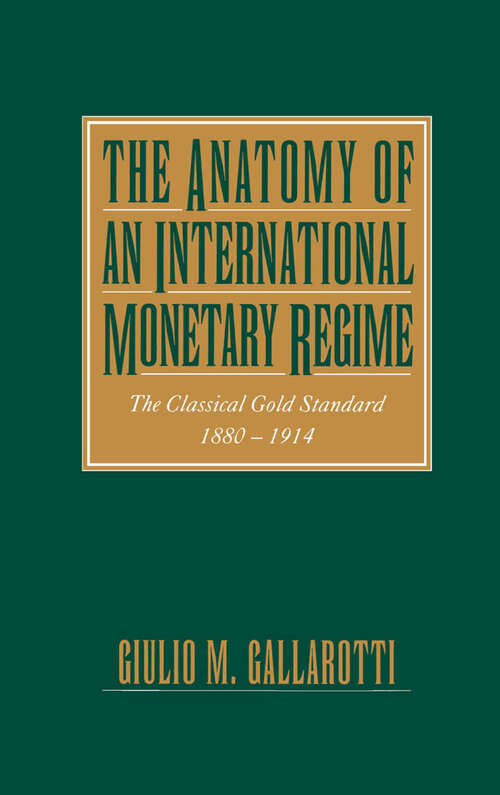 Book cover of The Anatomy of an International Monetary Regime: The Classical Gold Standard, 1880-1914