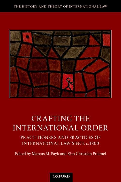 Book cover of Crafting the International Order: Practitioners and Practices of International Law since c.1800 (The History and Theory of International Law)