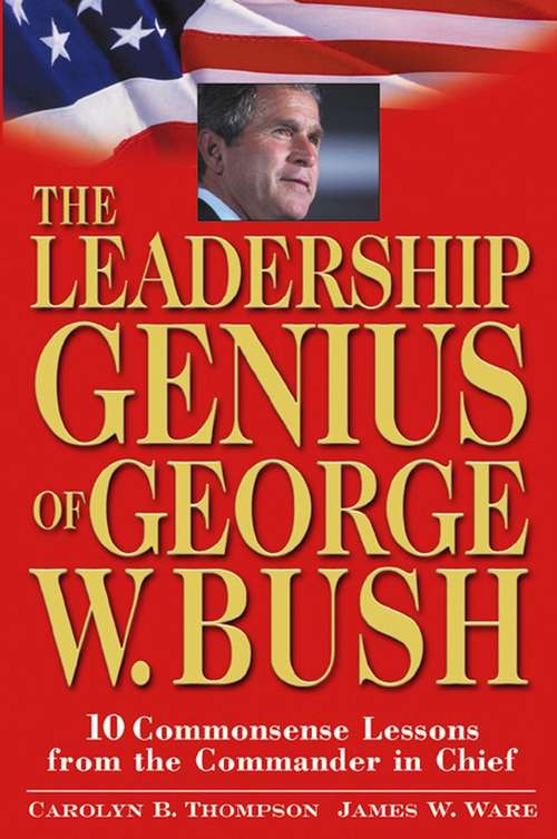 Book cover of The Leadership Genius of George W. Bush: 10 Commonsense Lessons from the Commander in Chief