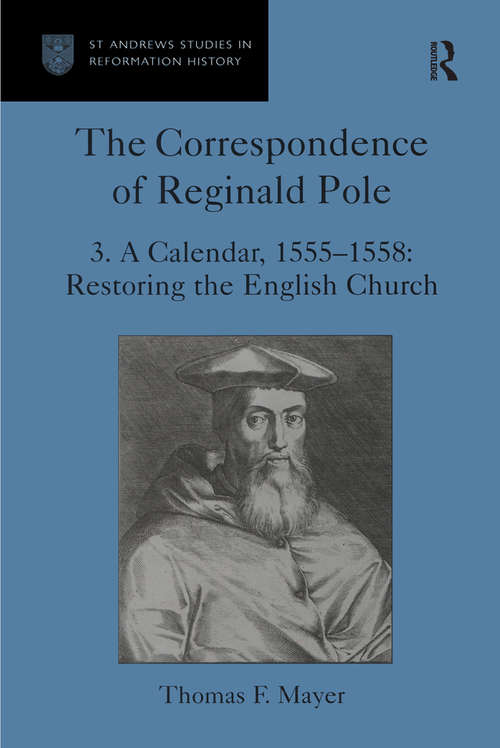 Book cover of The Correspondence of Reginald Pole: Volume 3 A Calendar, 1555-1558: Restoring the English Church (St Andrews Studies in Reformation History)