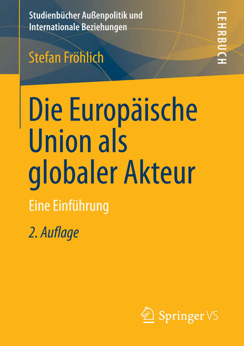 Book cover of Die Europäische Union als globaler Akteur: Eine Einführung (2., überarb. und akt. Aufl. 2014) (Studienbücher Außenpolitik und Internationale Beziehungen)