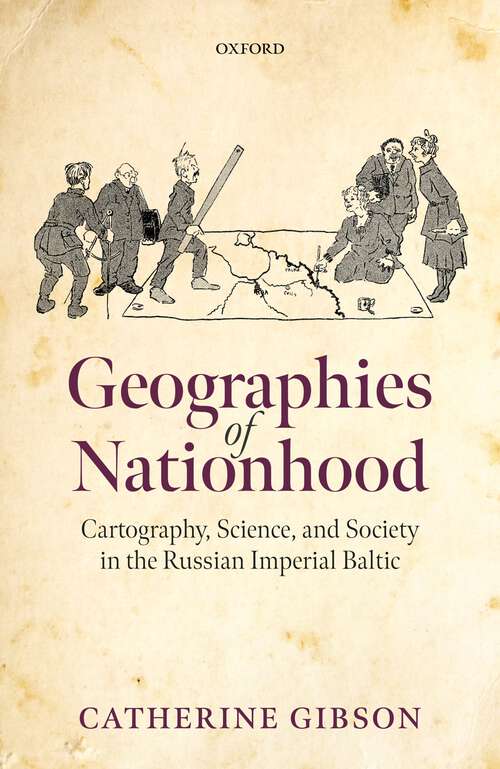 Book cover of Geographies of Nationhood: Cartography, Science, and Society in the Russian Imperial Baltic (Oxford Studies in Modern European History)