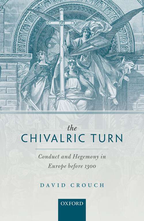 Book cover of The Chivalric Turn: Conduct and Hegemony in Europe before 1300 (Oxford Studies in Medieval European History)