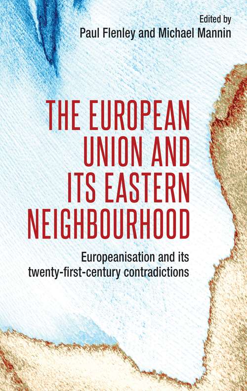 Book cover of The European Union and its eastern neighbourhood: Europeanisation and its twenty-first-century contradictions