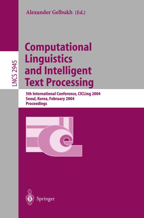 Book cover of Computational Linguistics and Intelligent Text Processing: 5th International Conference, CICLing 2004, Seoul, Korea, February 15-21, 2004, Proceedings (2004) (Lecture Notes in Computer Science #2945)