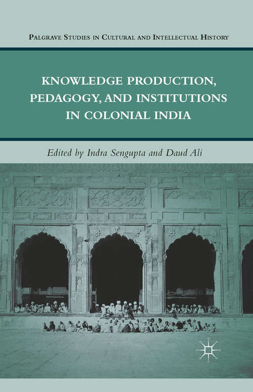 Book cover of Knowledge Production, Pedagogy, and Institutions in Colonial India (2011) (Palgrave Studies in Cultural and Intellectual History)