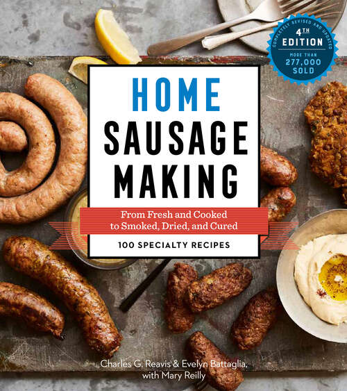 Book cover of Home Sausage Making, 4th Edition: From Fresh and Cooked to Smoked, Dried, and Cured: 100 Specialty Recipes (4)