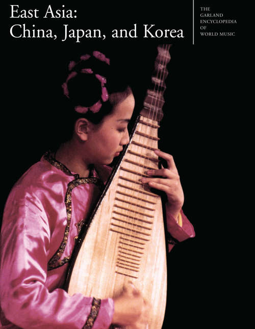 Book cover of The Garland Encyclopedia of World Music: East Asia: China, Japan, and Korea (Garland Encyclopedia of World Music)