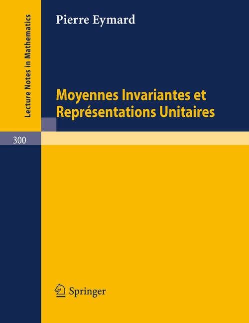 Book cover of Moyennes Invariantes et Representations Unitaires (1972) (Lecture Notes in Mathematics #300)