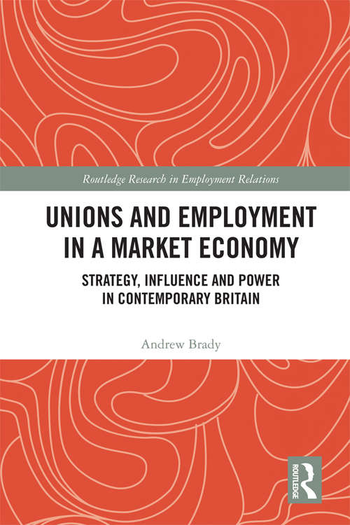 Book cover of Unions and Employment in a Market Economy: Strategy, Influence and Power in Contemporary Britain (Routledge Research in Employment Relations)