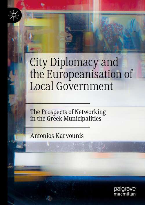 Book cover of City Diplomacy and the Europeanisation of Local Government: The Prospects of Networking in the Greek Municipalities (1st ed. 2023)