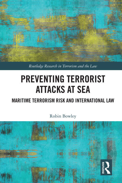 Book cover of Preventing Terrorist Attacks at Sea: Maritime Terrorism Risk and International Law (Routledge Research in Terrorism and the Law)