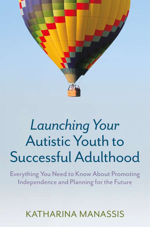 Book cover of Launching Your Autistic Youth to Successful Adulthood: Everything You Need to Know About Promoting Independence and Planning for the Future