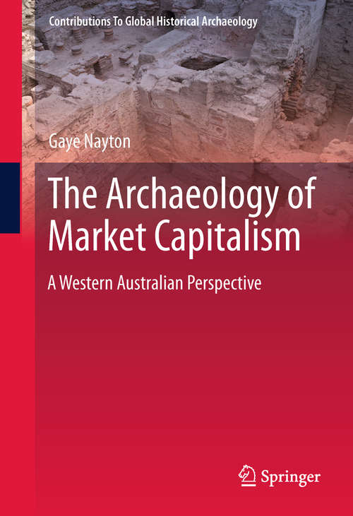 Book cover of The Archaeology of Market Capitalism: A Western Australian Perspective (2011) (Contributions To Global Historical Archaeology)