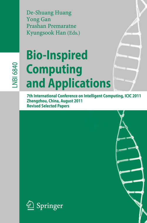 Book cover of Bio-Inspired Computing and Applications: 7th International Conference on Intelligent Computing, ICIC2011, Zhengzhou, China, August 11-14. 2011, Revised Papers (2012) (Lecture Notes in Computer Science #6840)