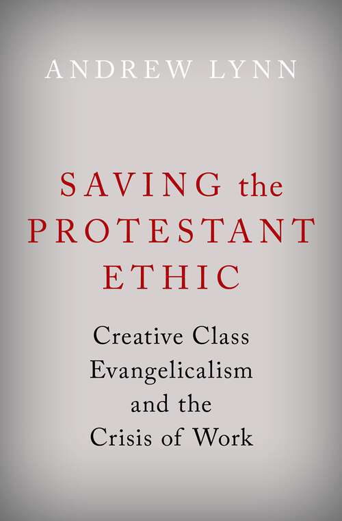 Book cover of Saving the Protestant Ethic: Creative Class Evangelicalism and the Crisis of Work