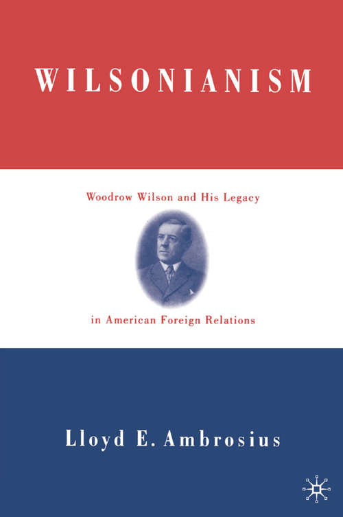 Book cover of Wilsonianism: Woodrow Wilson and His Legacy in American Foreign Relations (2002)