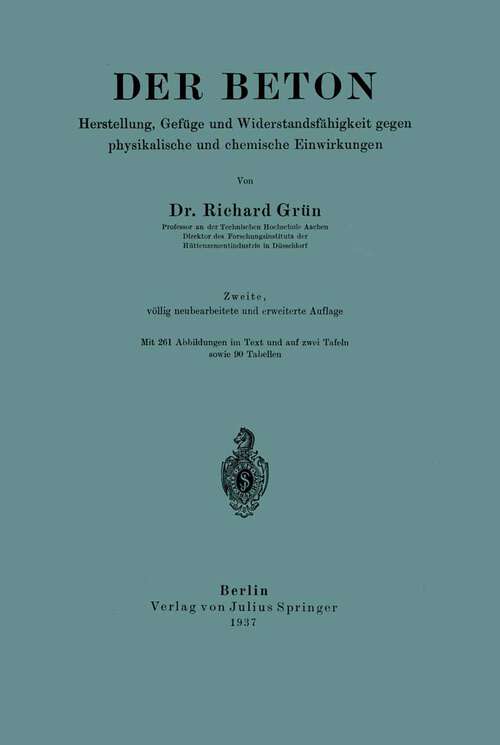 Book cover of Der Beton: Herstellung, Gefüge und Widerstandsfähigkeit gegen physikalische und chemische Einwirkungen (2. Aufl. 1937)